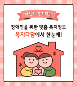 제천시 복지다담
장애인을 위한 맞춤 복지정보
복지다담에서 한눈에!