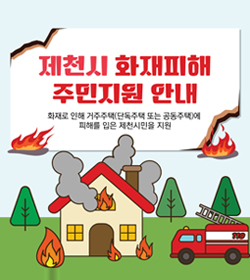 제천시 화재피해 주민지원 안내
화재로 인해 거주주택(단독주택 또는 공동주택)에
피해를 입은 제천시민을 지원
